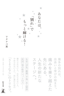 縁がある人とは別れてもつながるので 一気に別れたほうがいい あなたは 別れ でもっと輝ける 前に進む別れ方を知れば 心から美しくなる 人生が変わる ワタナベ薫 幻冬舎plus